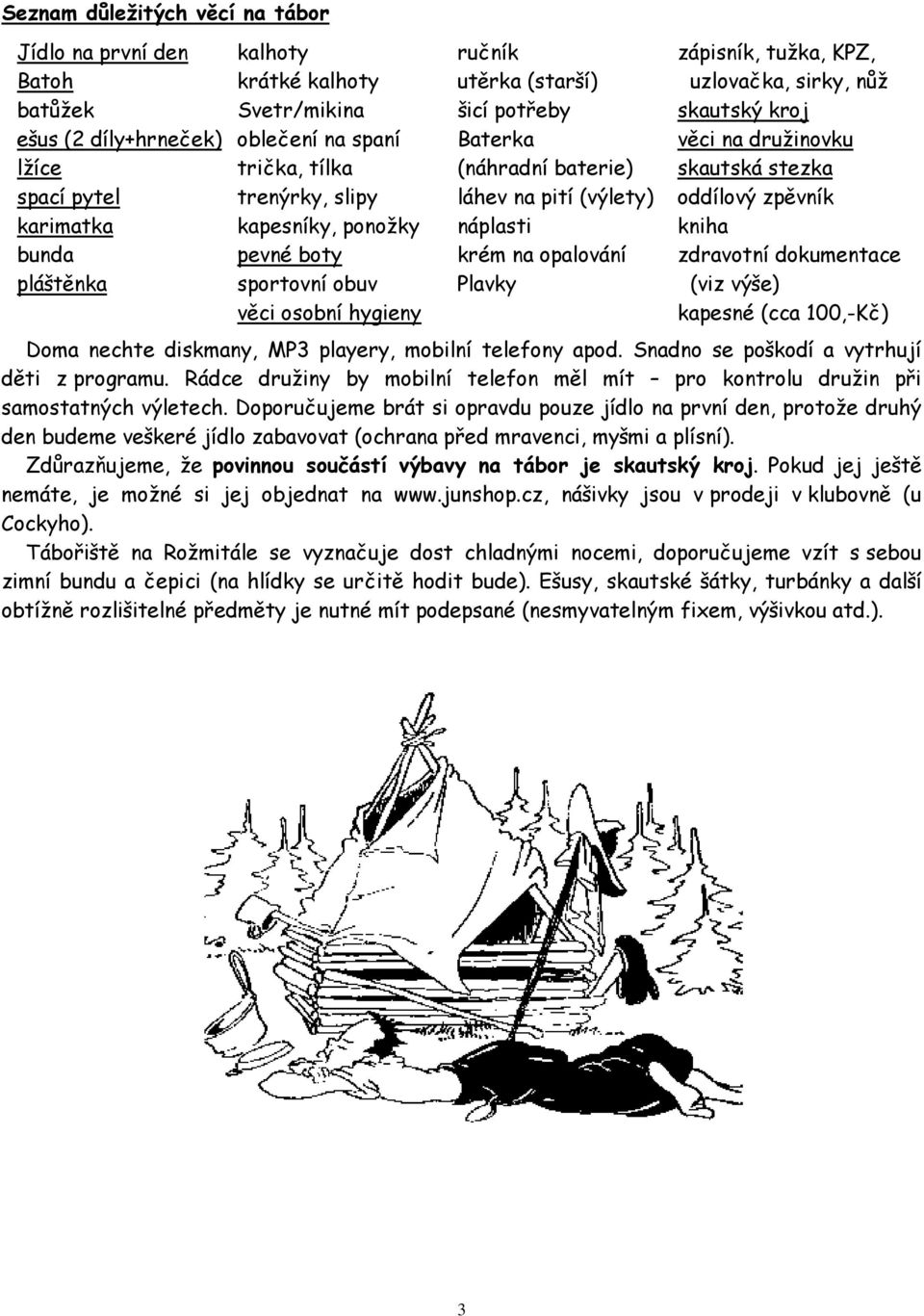 Plavky zápisník, tužka, KPZ, uzlovačka, sirky, nůž skautský kroj věci na družinovku skautská stezka oddílový zpěvník kniha zdravotní dokumentace (viz výše) kapesné (cca 100,-Kč) Doma nechte diskmany,