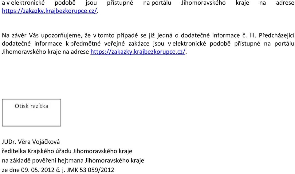 Předcházející dodatečné informace k předmětné veřejné zakázce jsou v elektronické podobě přístupné na portálu Jihomoravského kraje na