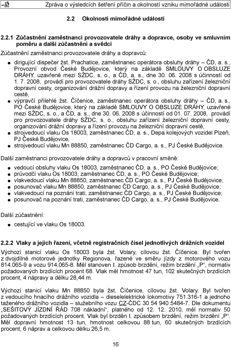 2008 s účinností od 1. 7. 2008, provádí pro provozovatele dráhy SŽDC, s. o., obsluhu zařízení železniční dopravní cesty, organizování drážní dopravy a řízení provozu na železniční dopravní cestě, výpravčí přilehlé žst.