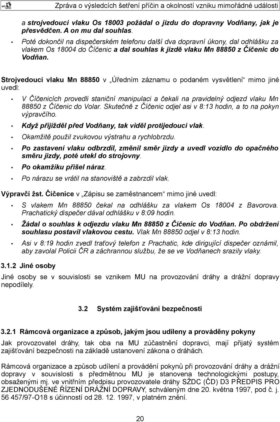 Strojvedoucí vlaku Mn 88850 v Úředním záznamu o podaném vysvětlení mimo jiné uvedl: V Číčenicích provedli staniční manipulaci a čekali na pravidelný odjezd vlaku Mn 88850 z Číčenic do Volar.