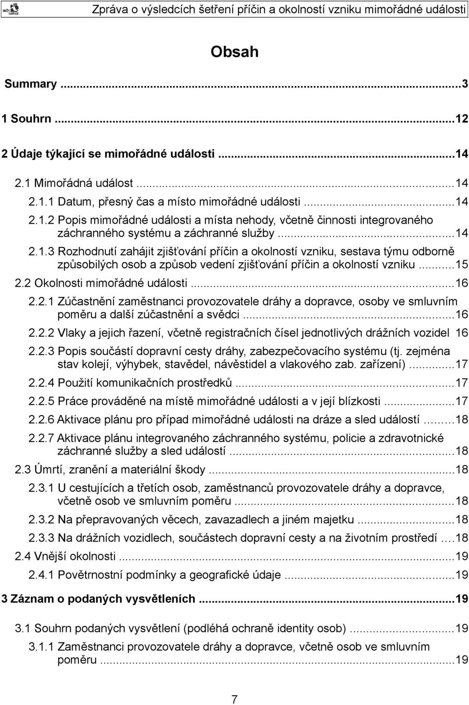 ..16 2.2.1 Zúčastnění zaměstnanci provozovatele dráhy a dopravce, osoby ve smluvním poměru a další zúčastnění a svědci...16 2.2.2 Vlaky a jejich řazení, včetně registračních čísel jednotlivých drážních vozidel 16 2.