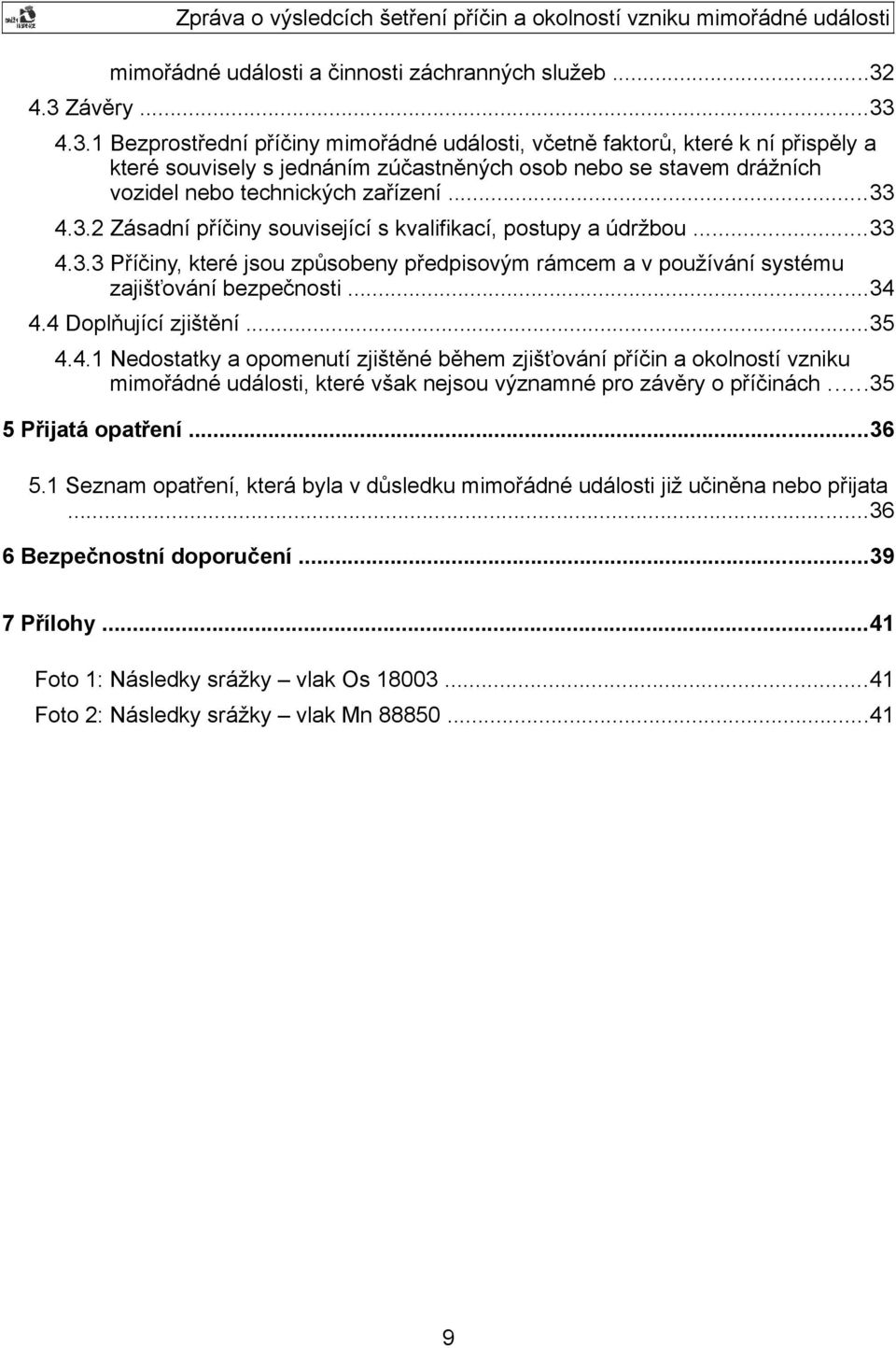 ..33 4.3.2 Zásadní příčiny související s kvalifikací, postupy a údržbou...33 4.3.3 Příčiny, které jsou způsobeny předpisovým rámcem a v používání systému zajišťování bezpečnosti...34 4.