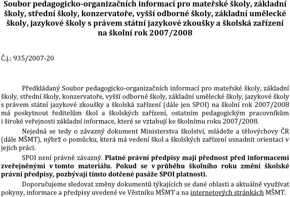 : 935/2007-20 Předkládaný  zkoušky a školská zařízení (dále jen SPOI) na školní rok 2007/2008 má poskytnout ředitelům škol a školských zařízení, ostatním pedagogickým pracovníkům i široké veřejnosti
