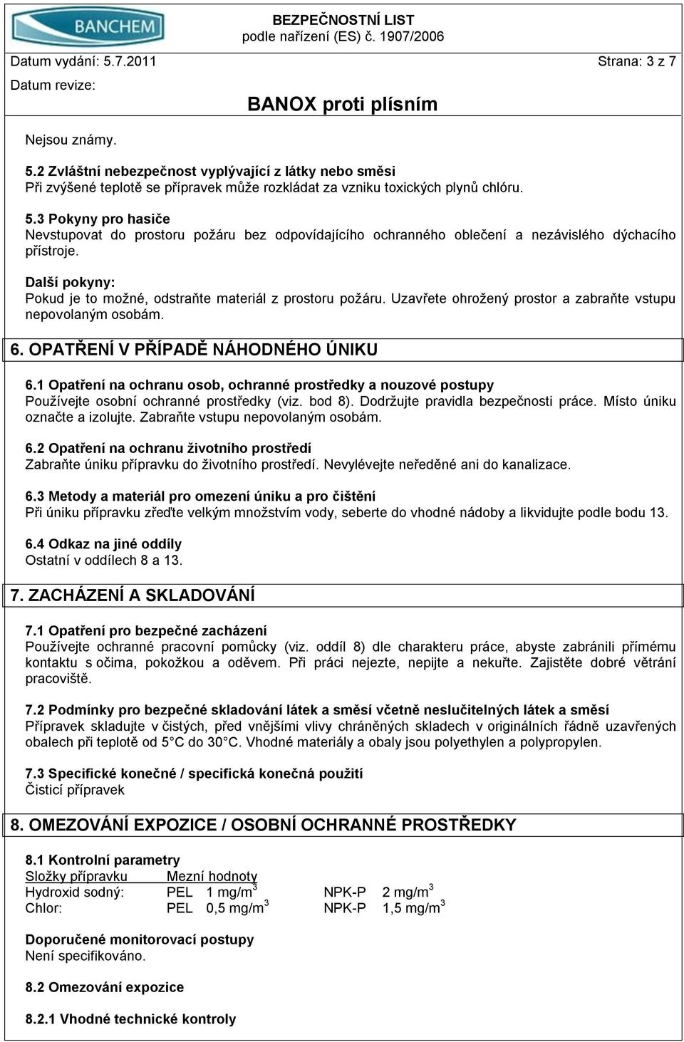 1 Opatření na ochranu osob, ochranné prostředky a nouzové postupy Používejte osobní ochranné prostředky (viz. bod 8). Dodržujte pravidla bezpečnosti práce. Místo úniku označte a izolujte.