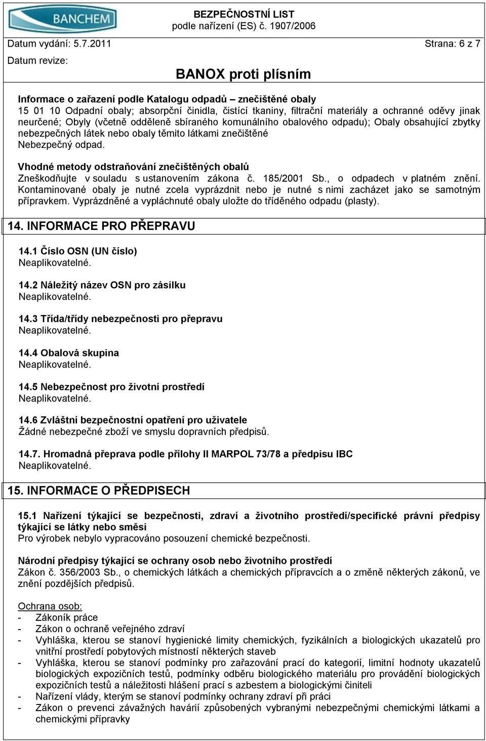 (včetně odděleně sbíraného komunálního obalového odpadu); Obaly obsahující zbytky nebezpečných látek nebo obaly těmito látkami znečištěné Nebezpečný odpad.