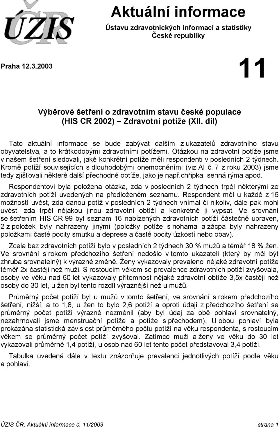 Otázkou na zdravotní potíže jsme v našem šetření sledovali, jaké konkrétní potíže měli respondenti v posledních 2 týdnech. Kromě potíží souvisejících s dlouhodobými onemocněními (viz AI č.