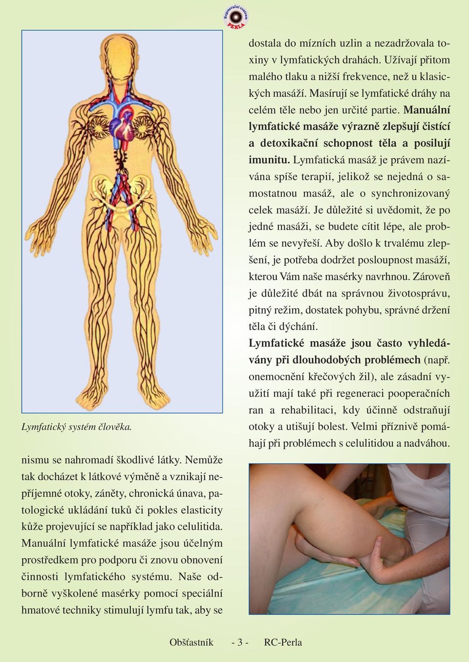 Manuální lymfatické masáže jsou účelným prostředkem pro podporu či znovu obnovení činnosti lymfatického systému.