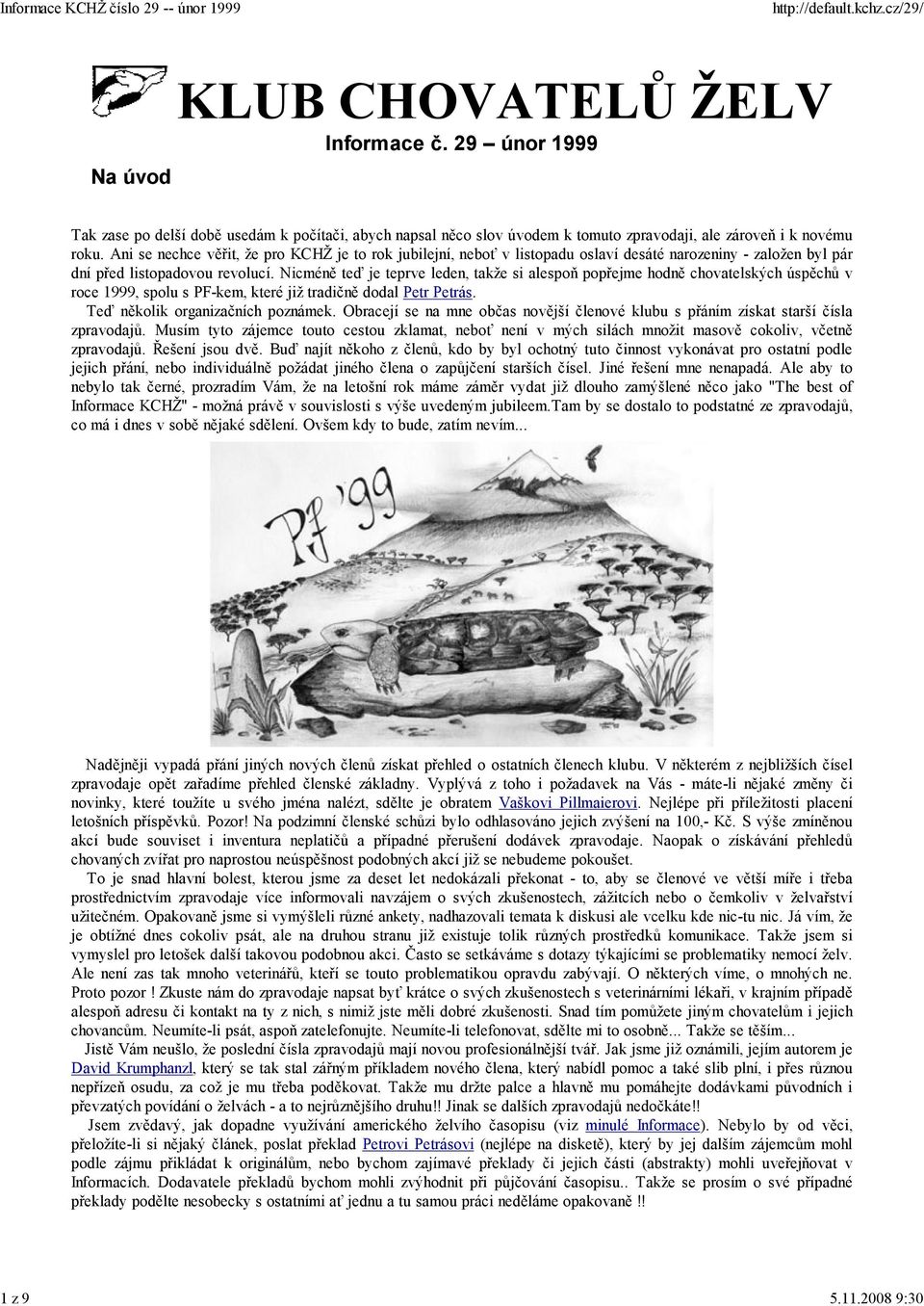 Nicméně teď je teprve leden, takže si alespoň popřejme hodně chovatelských úspěchů v roce 1999, spolu s PF-kem, které již tradičně dodal Petr Petrás. Teď několik organizačních poznámek.