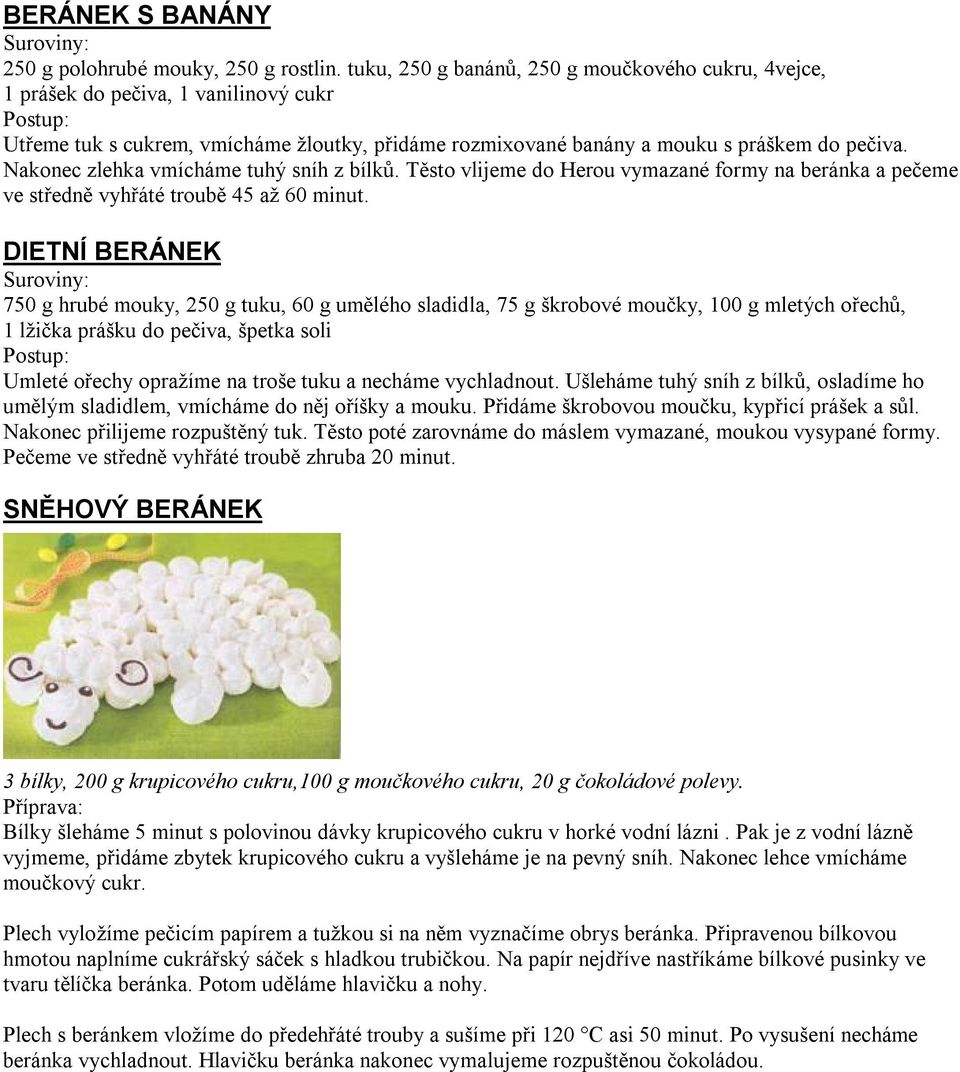Nakonec zlehka vmícháme tuhý sníh z bílků. Těsto vlijeme do Herou vymazané formy na beránka a pečeme ve středně vyhřáté troubě 45 až 60 minut.
