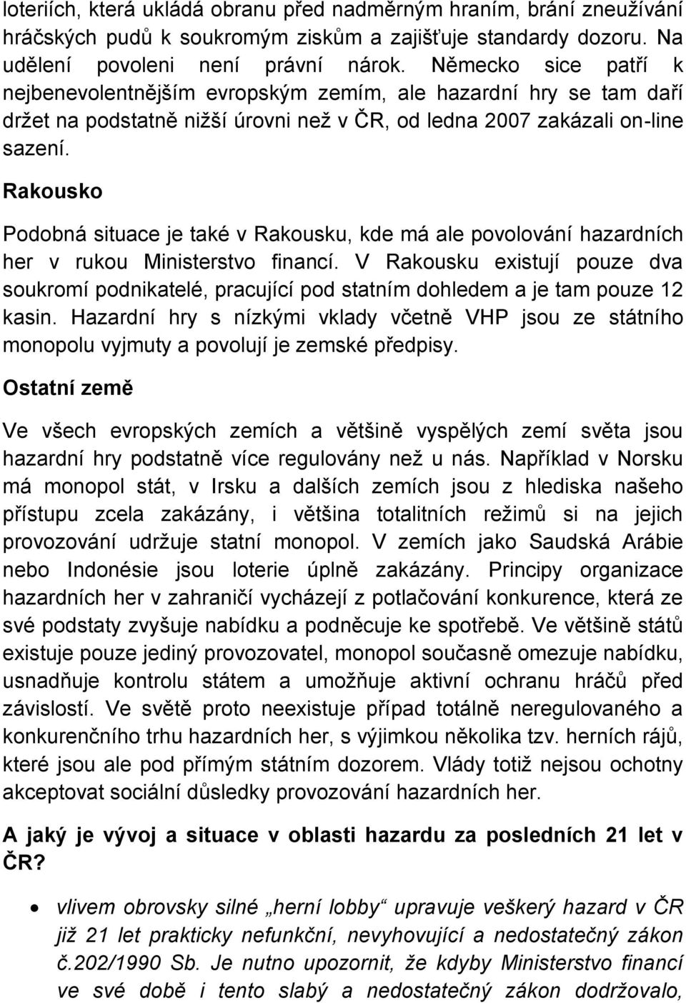 Rakousko Podobná situace je také v Rakousku, kde má ale povolování hazardních her v rukou Ministerstvo financí.