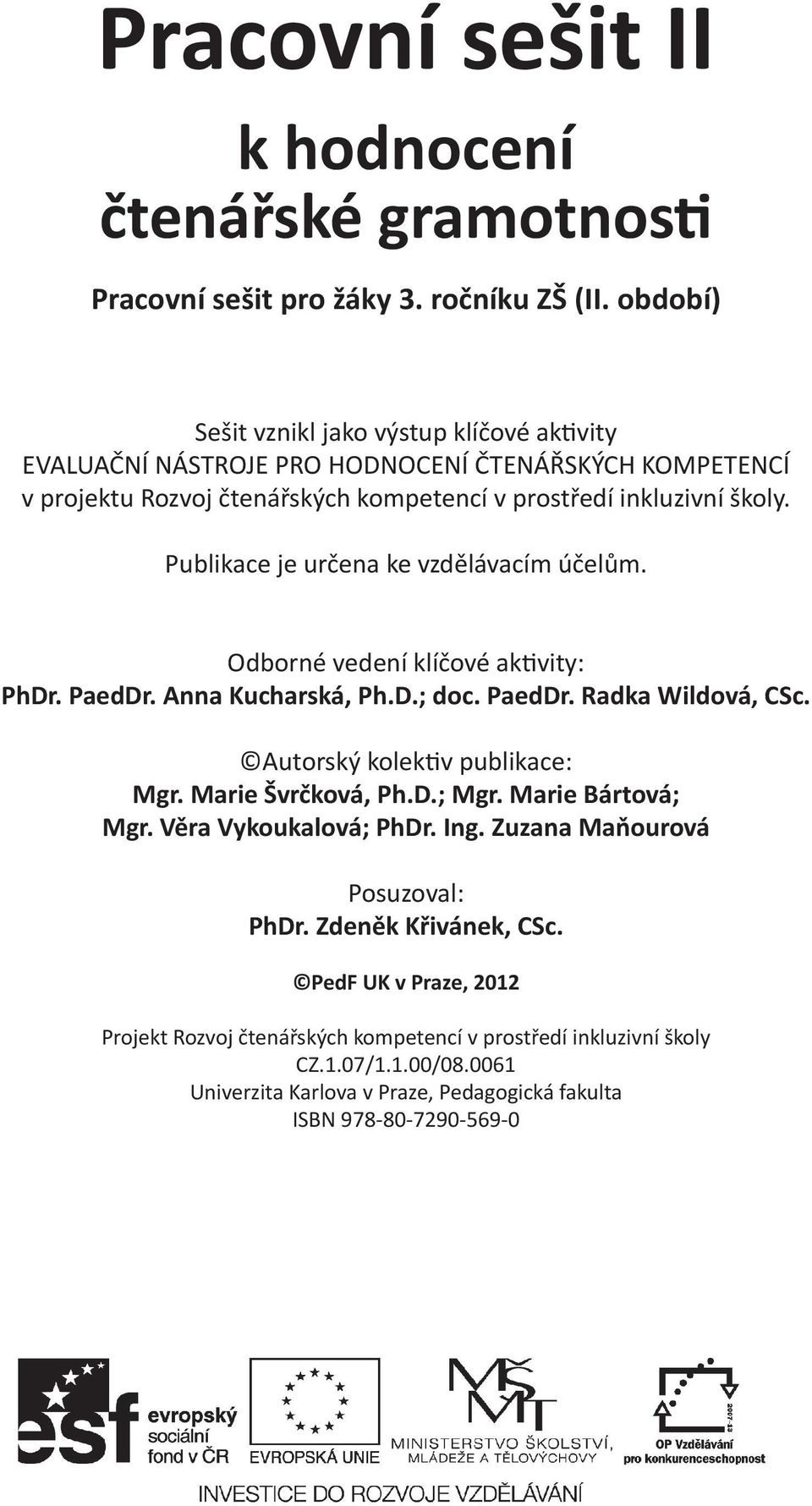 Publikace je určena ke vzdělávacím účelům. Odborné vedení klíčové akvity: PhDr. PaedDr. Anna Kucharská, Ph.D.; doc. PaedDr. Radka Wildová, CSc. Autorský kolekv publikace: Mgr.