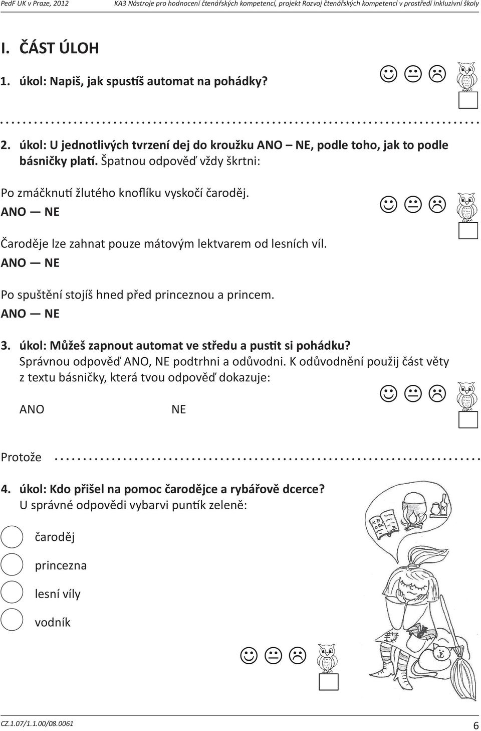 úkol: U dalápptákm: jednotlivých tvrzení dej do kroužku ANO NE, podle toho, jak to podle básničky pla. Špatnou odpověď vždy škrtni: Aleještdív,nežsevydánacestu,ekneptákm,kteínikamnecestují: 5.