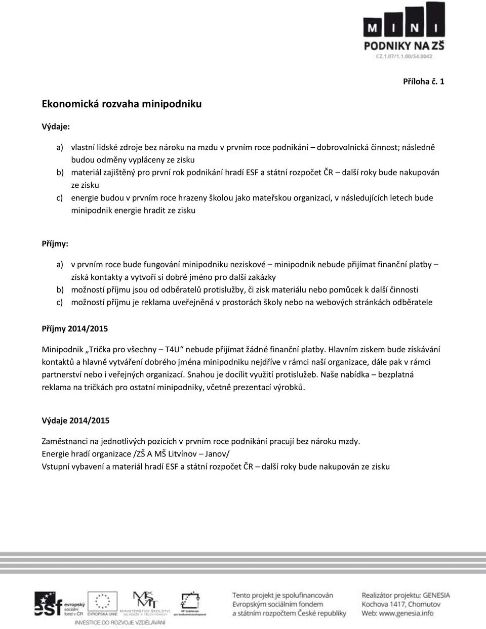 první rok podnikání hradí ESF a státní rozpočet ČR další roky bude nakupován ze zisku c) energie budou v prvním roce hrazeny školou jako mateřskou organizací, v následujících letech bude minipodnik