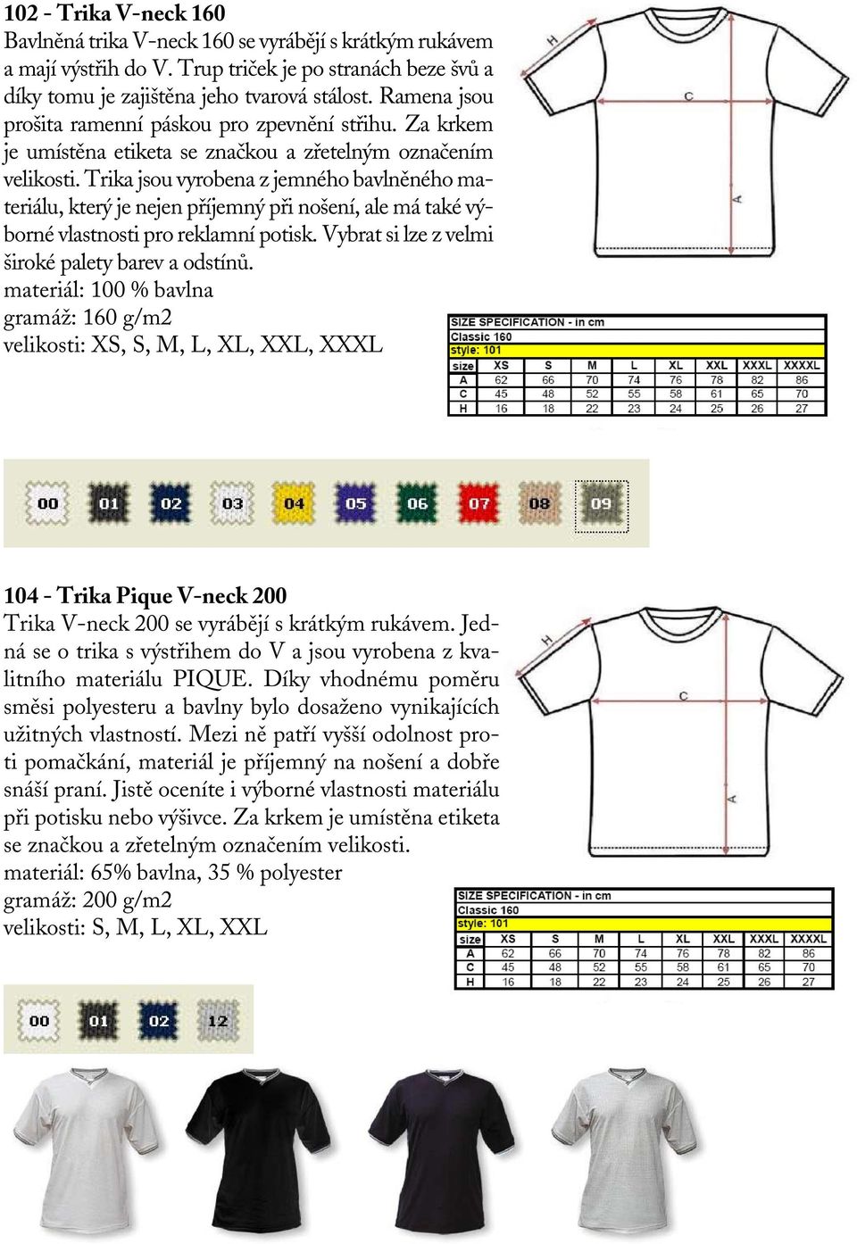 Trika jsou vyrobena z jemného bavlněného materiálu, který je nejen příjemný při nošení, ale má také výborné vlastnosti pro reklamní potisk. Vybrat si lze z velmi široké palety barev a odstínů.