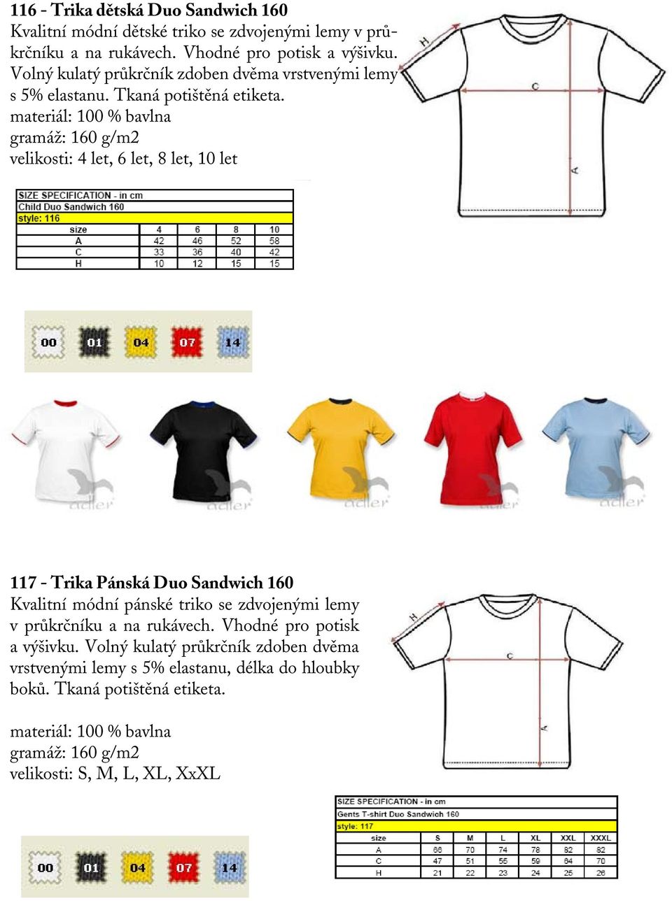 materiál: 100 % bavlna gramáž: 160 g/m2 velikosti: 4 let, 6 let, 8 let, 10 let 117 - Trika Pánská Duo Sandwich 160 Kvalitní módní pánské triko se zdvojenými