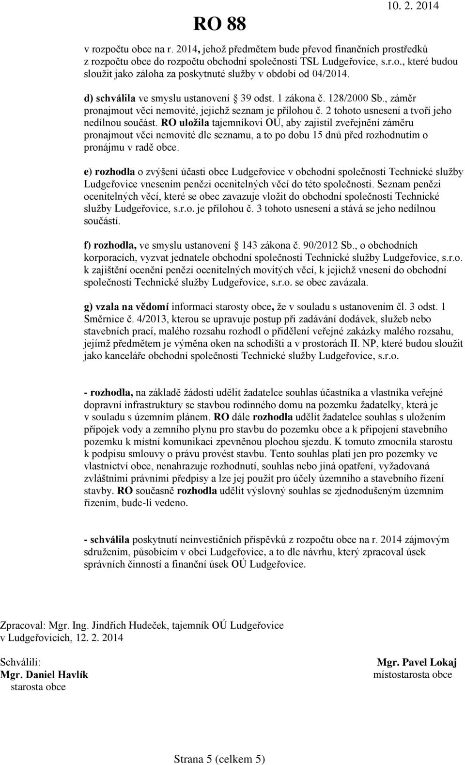 RO uložila tajemníkovi OÚ, aby zajistil zveřejnění záměru pronajmout věci nemovité dle seznamu, a to po dobu 15 dnů před rozhodnutím o pronájmu v radě obce.