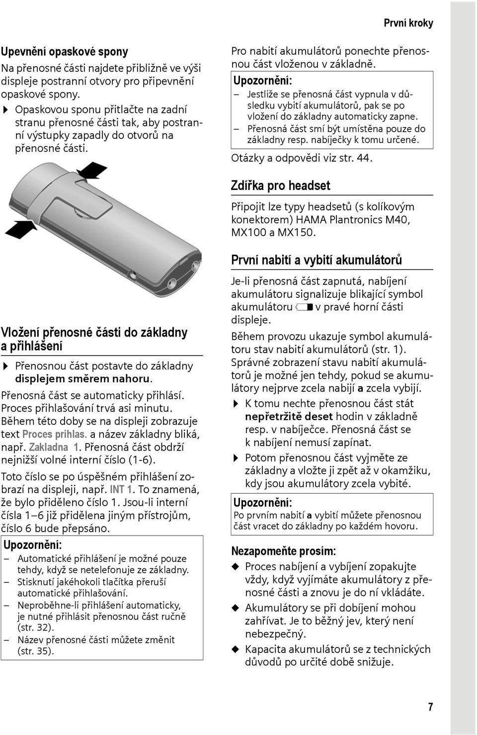 Upozornění: Jestliže se přenosná část vypnula v důsledku vybití akumulátorů, pak se po vložení do základny automaticky zapne. Přenosná část smí být umístěna pouze do základny resp.