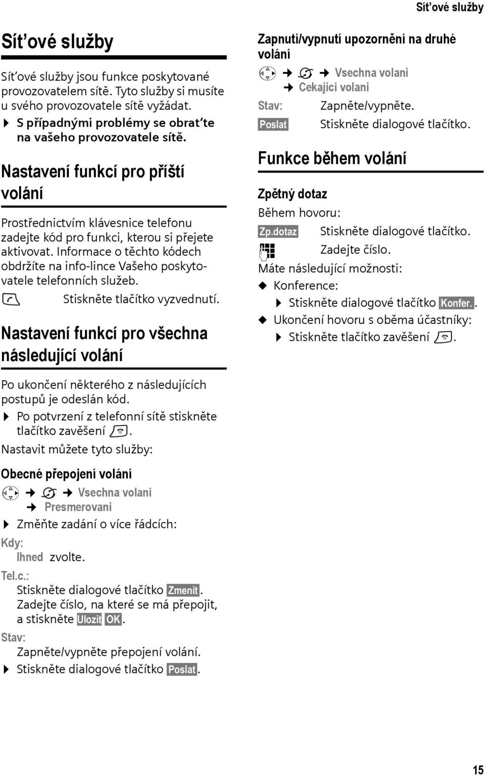 Informace o těchto kódech obdržíte na info-lince Vašeho poskytovatele telefonních služeb. c Stiskněte tlačítko vyzvednutí.