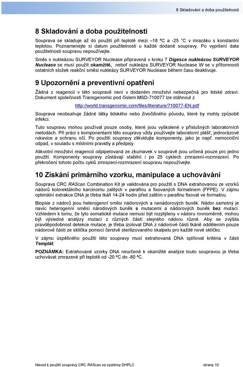 Směs s nukleázou SURVEYOR Nuclease připravená v kroku 7 Digesce nukleázou SURVEYOR Nuclease se musí použít okamžitě, neboť nukleáza SURVEYOR Nuclease W se v přítomnosti ostatních složek reakční směsi