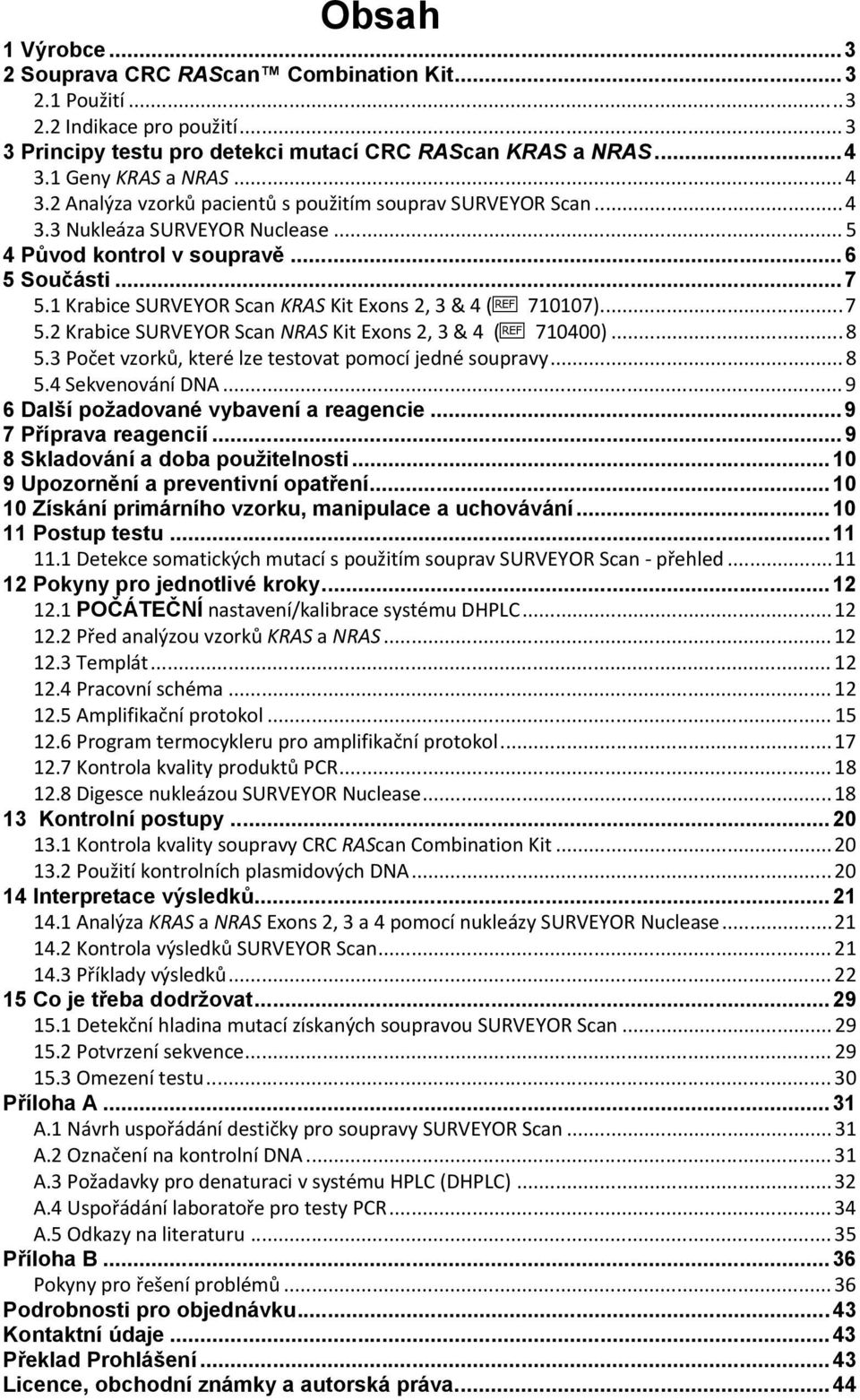 1 Krabice SURVEYOR Scan KRAS Kit Exons 2, 3 & 4 (h 710107)... 7 5.2 Krabice SURVEYOR Scan NRAS Kit Exons 2, 3 & 4 (h 710400)... 8 5.3 Počet vzorků, které lze testovat pomocí jedné soupravy... 8 5.4 Sekvenování DNA.