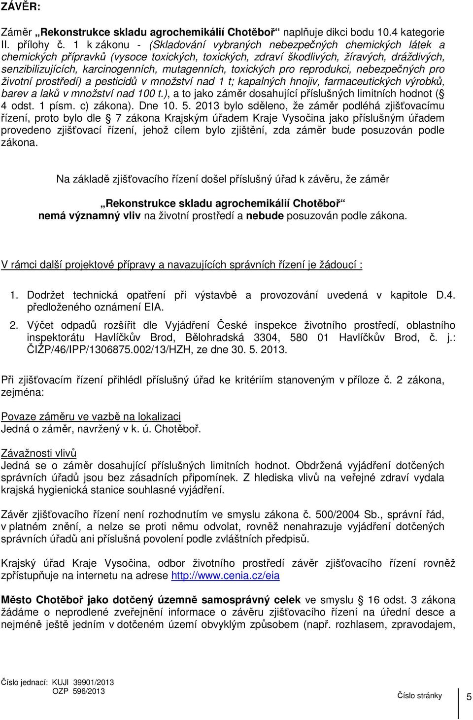 mutagenních, toxických pro reprodukci, nebezpečných pro životní prostředí) a pesticidů v množství nad 1 t; kapalných hnojiv, farmaceutických výrobků, barev a laků v množství nad 100 t.