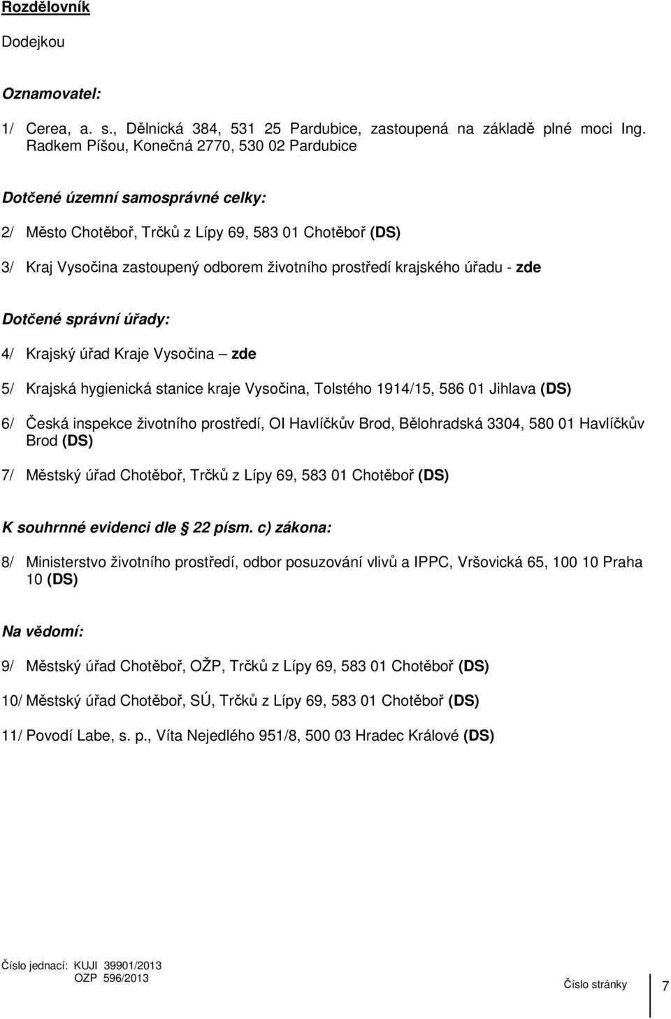krajského úřadu - zde Dotčené správní úřady: 4/ Krajský úřad Kraje Vysočina zde 5/ Krajská hygienická stanice kraje Vysočina, Tolstého 1914/15, 586 01 Jihlava (DS) 6/ Česká inspekce životního