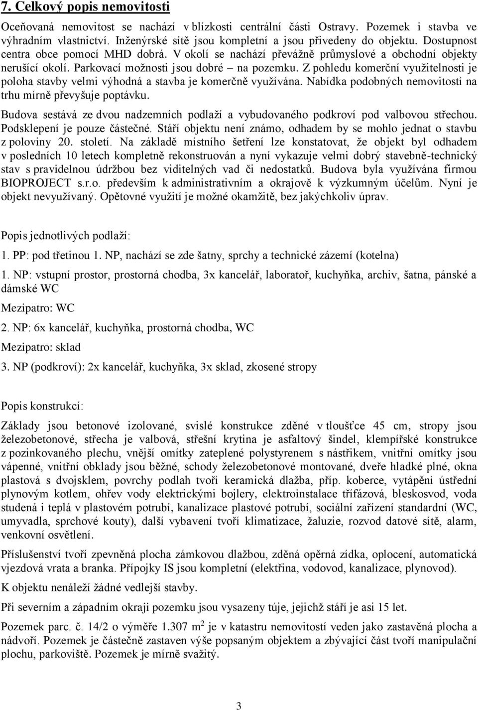 Z pohledu komerční využitelnosti je poloha stavby velmi výhodná a stavba je komerčně využívána. Nabídka podobných nemovitostí na trhu mírně převyšuje poptávku.