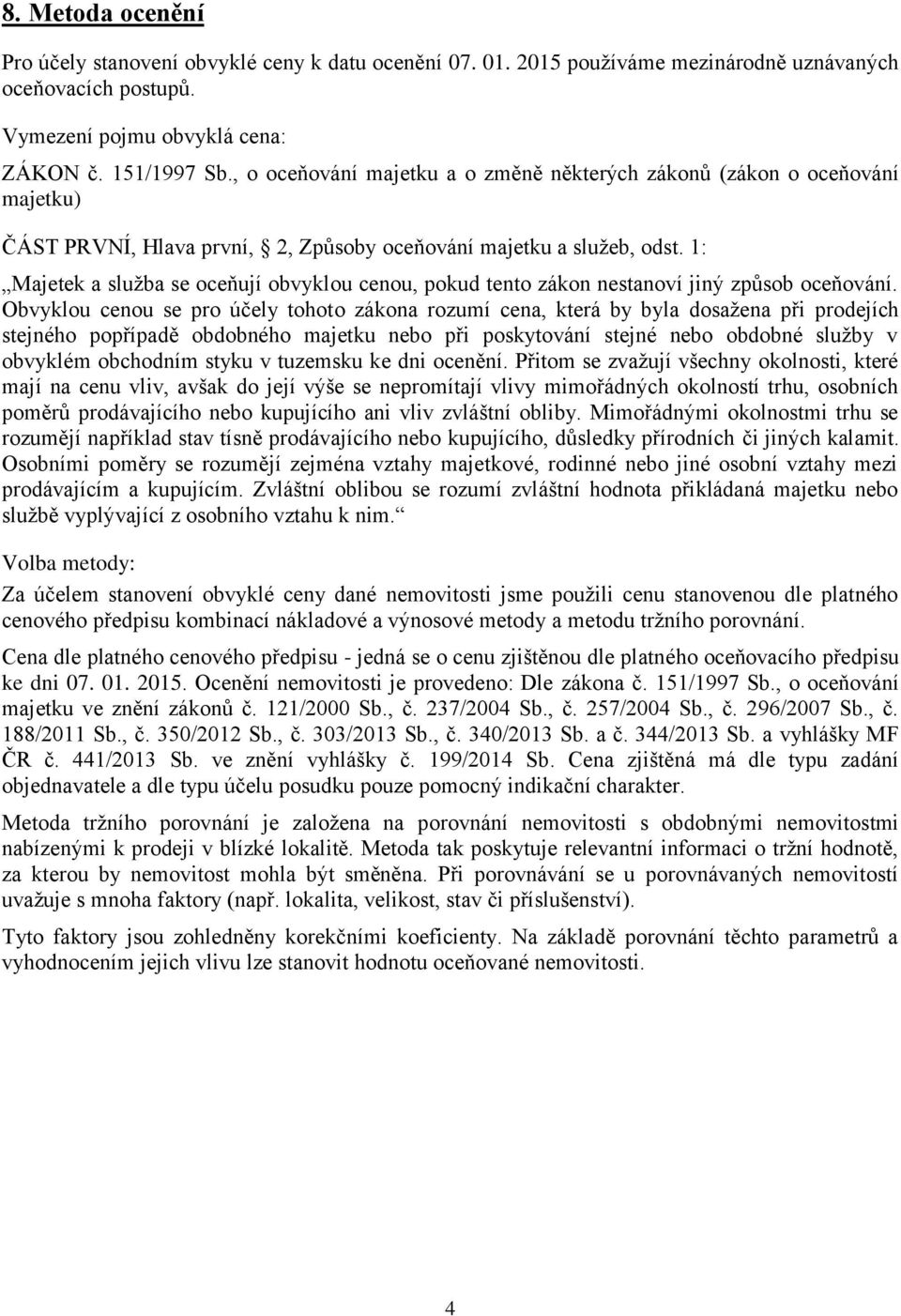 1: Majetek a služba se oceňují obvyklou cenou, pokud tento zákon nestanoví jiný způsob oceňování.