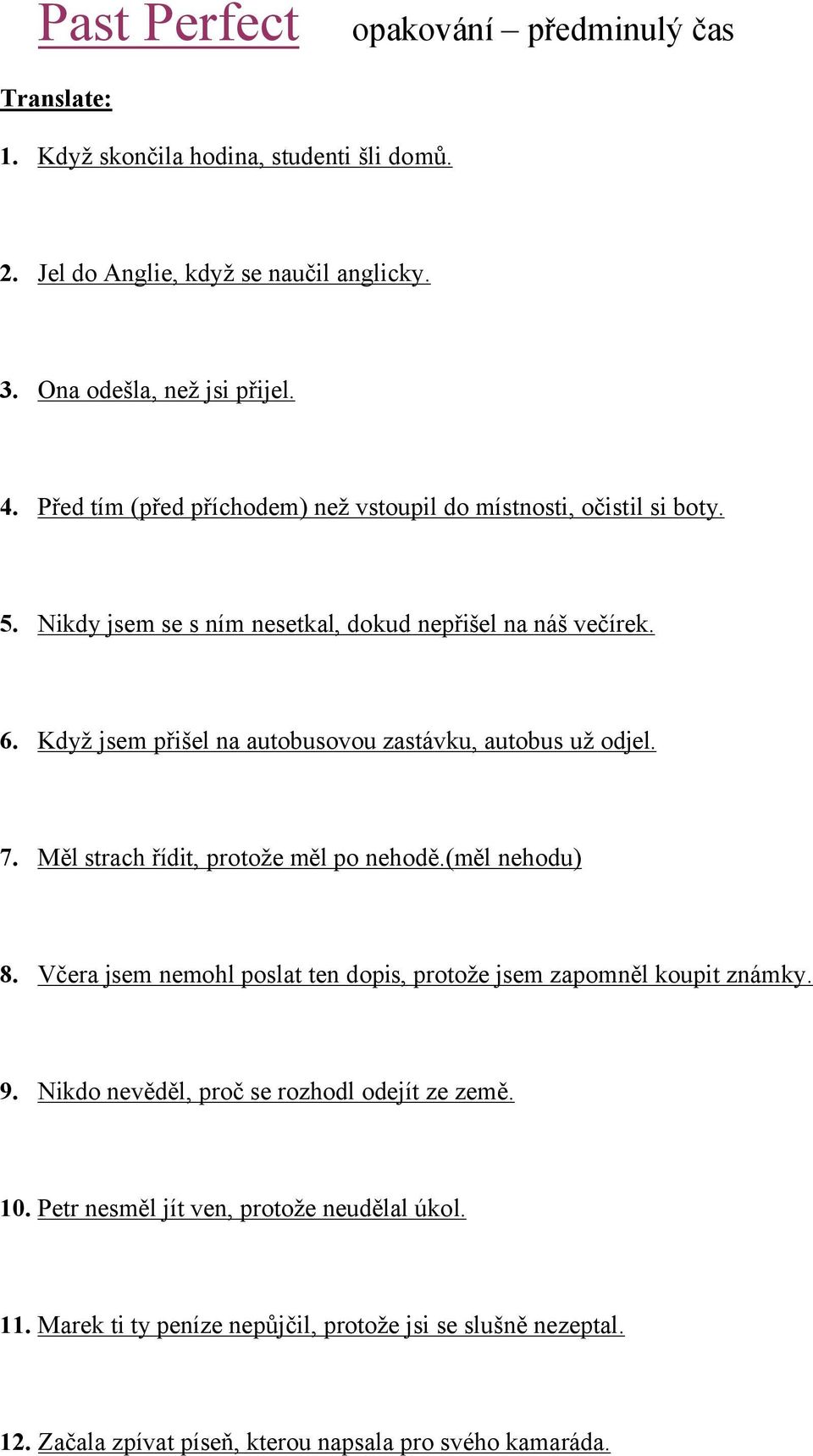 Když jsem přišel na autobusovou zastávku, autobus už odjel. 7. Měl strach řídit, protože měl po nehodě.(měl nehodu) 8.