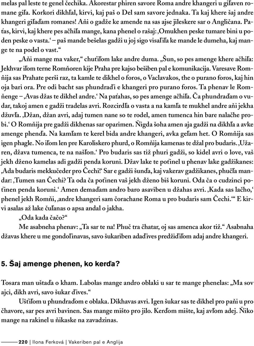 Paťas, kirvi, kaj khere pes ačhiľa mange, kana phenel o rašaj: Omukhen peske tumare bini u poden peske o vasta.