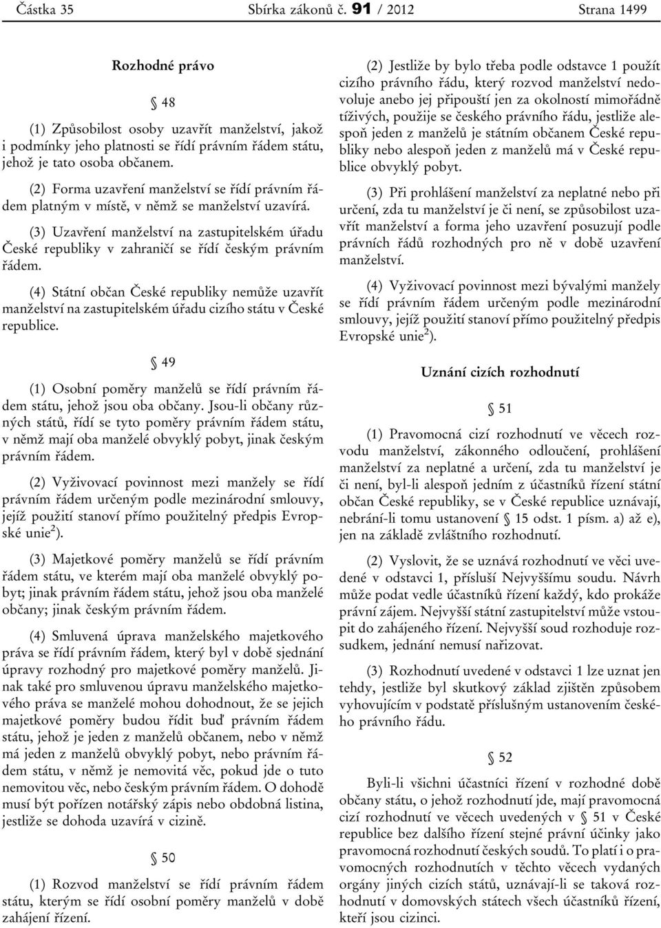 (3) Uzavření manželství na zastupitelském úřadu České republiky v zahraničí se řídí českým právním řádem.