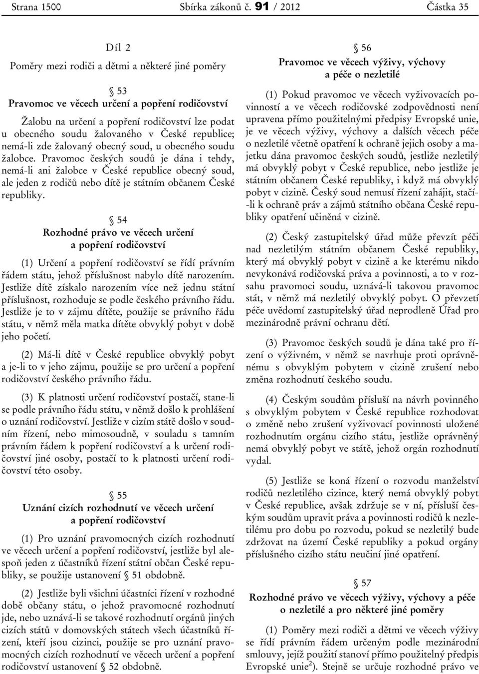 žalovaného v České republice; nemá-li zde žalovaný obecný soud, u obecného soudu žalobce.