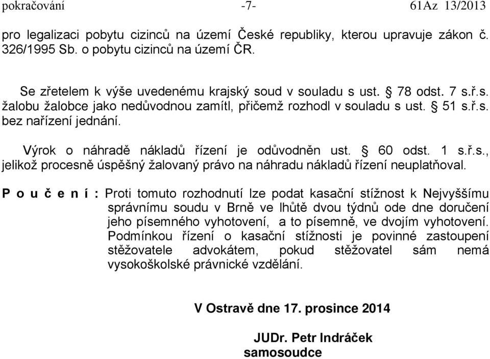 Výrok o náhradě nákladů řízení je odůvodněn ust. 60 odst. 1 s.ř.s., jelikož procesně úspěšný žalovaný právo na náhradu nákladů řízení neuplatňoval.