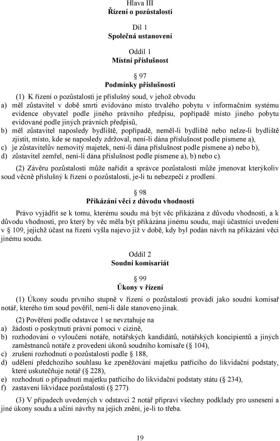 naposledy bydliště, popřípadě, neměl-li bydliště nebo nelze-li bydliště zjistit, místo, kde se naposledy zdržoval, není-li dána příslušnost podle písmene a), c) je zůstavitelův nemovitý majetek,