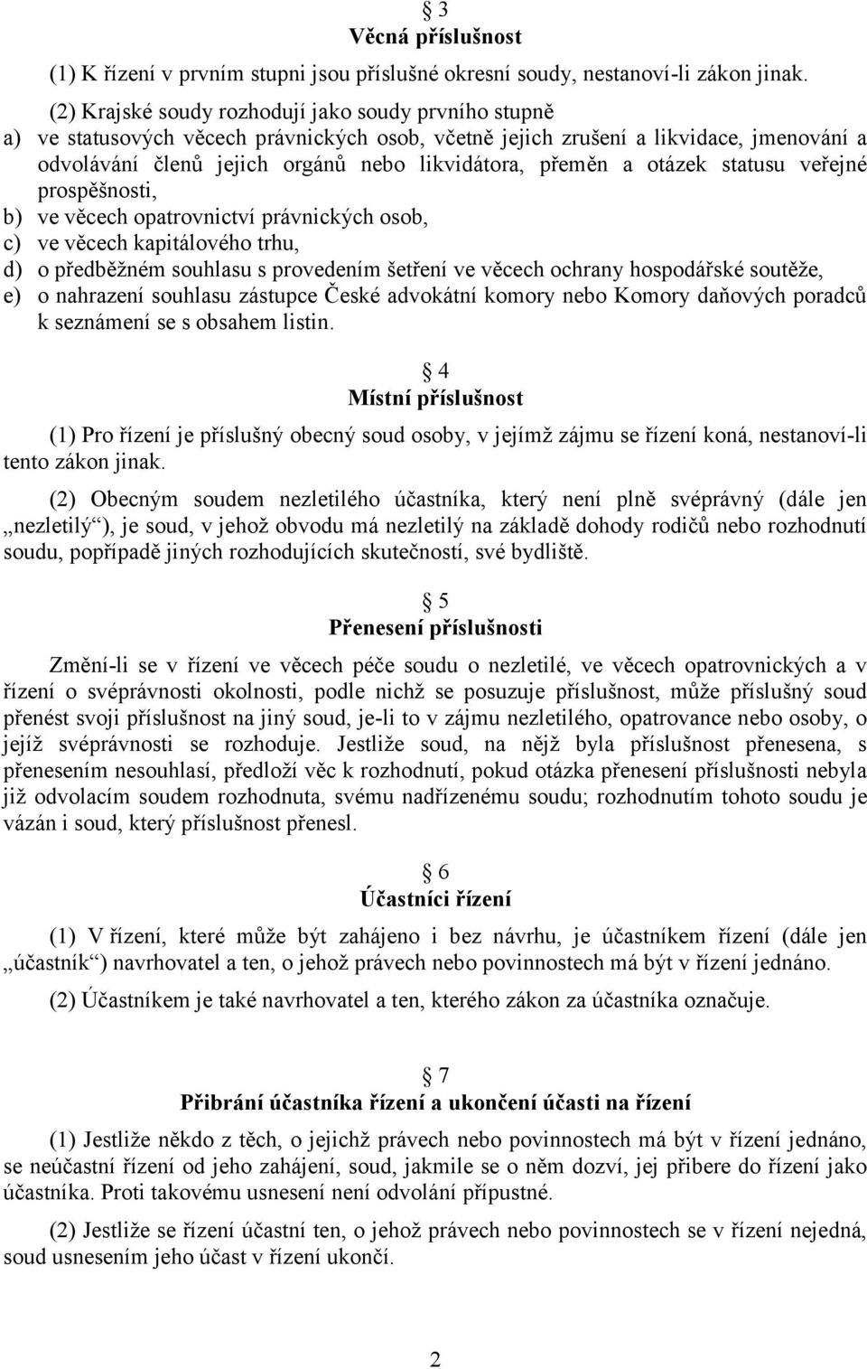 a otázek statusu veřejné prospěšnosti, b) ve věcech opatrovnictví právnických osob, c) ve věcech kapitálového trhu, d) o předběžném souhlasu s provedením šetření ve věcech ochrany hospodářské