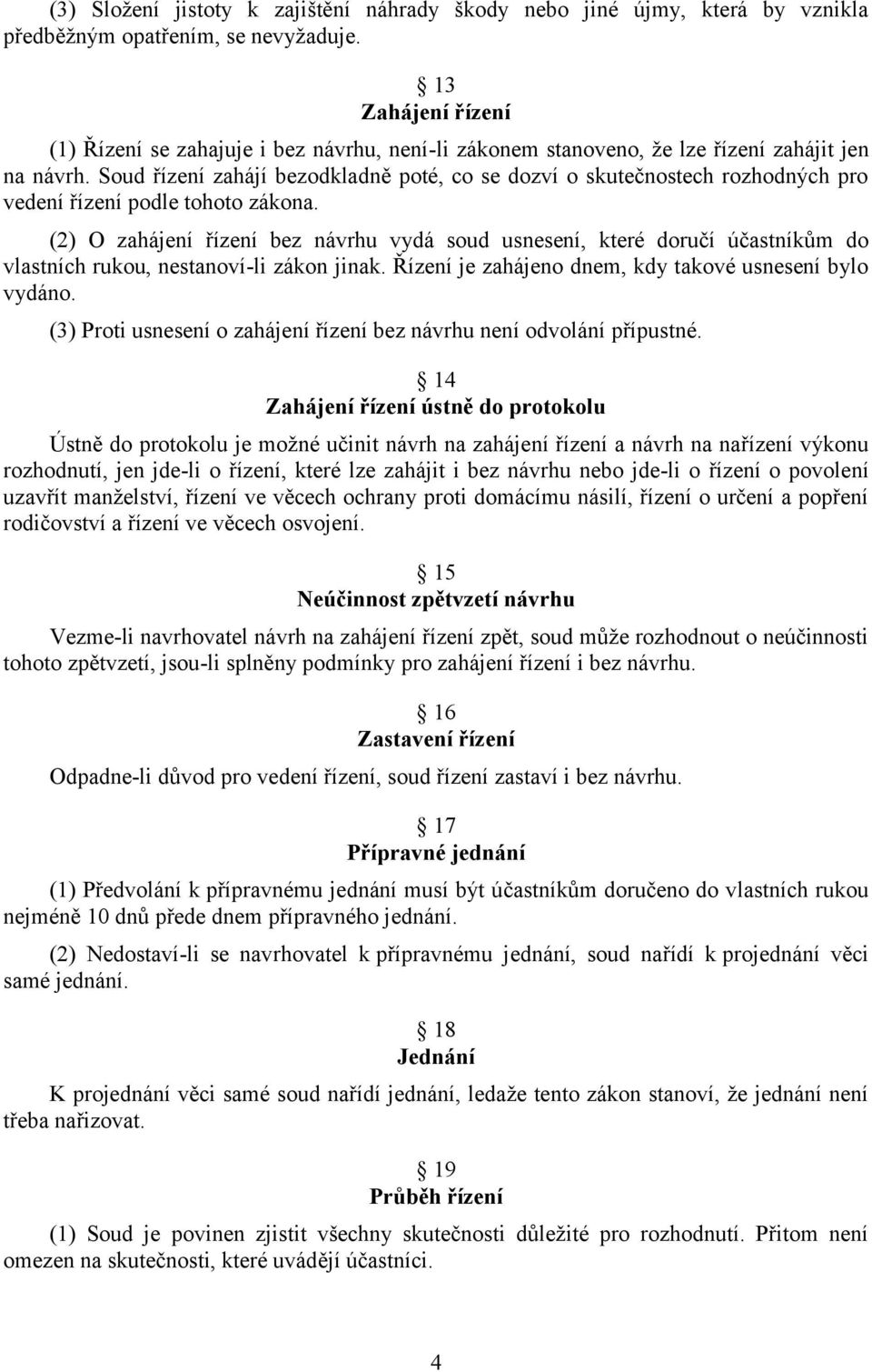 Soud řízení zahájí bezodkladně poté, co se dozví o skutečnostech rozhodných pro vedení řízení podle tohoto zákona.