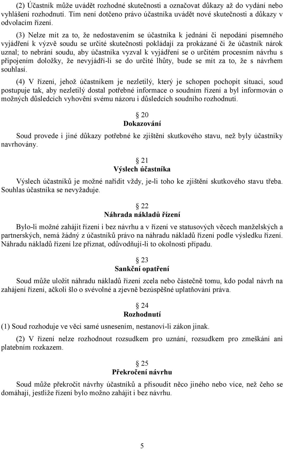 aby účastníka vyzval k vyjádření se o určitém procesním návrhu s připojením doložky, že nevyjádří-li se do určité lhůty, bude se mít za to, že s návrhem souhlasí.