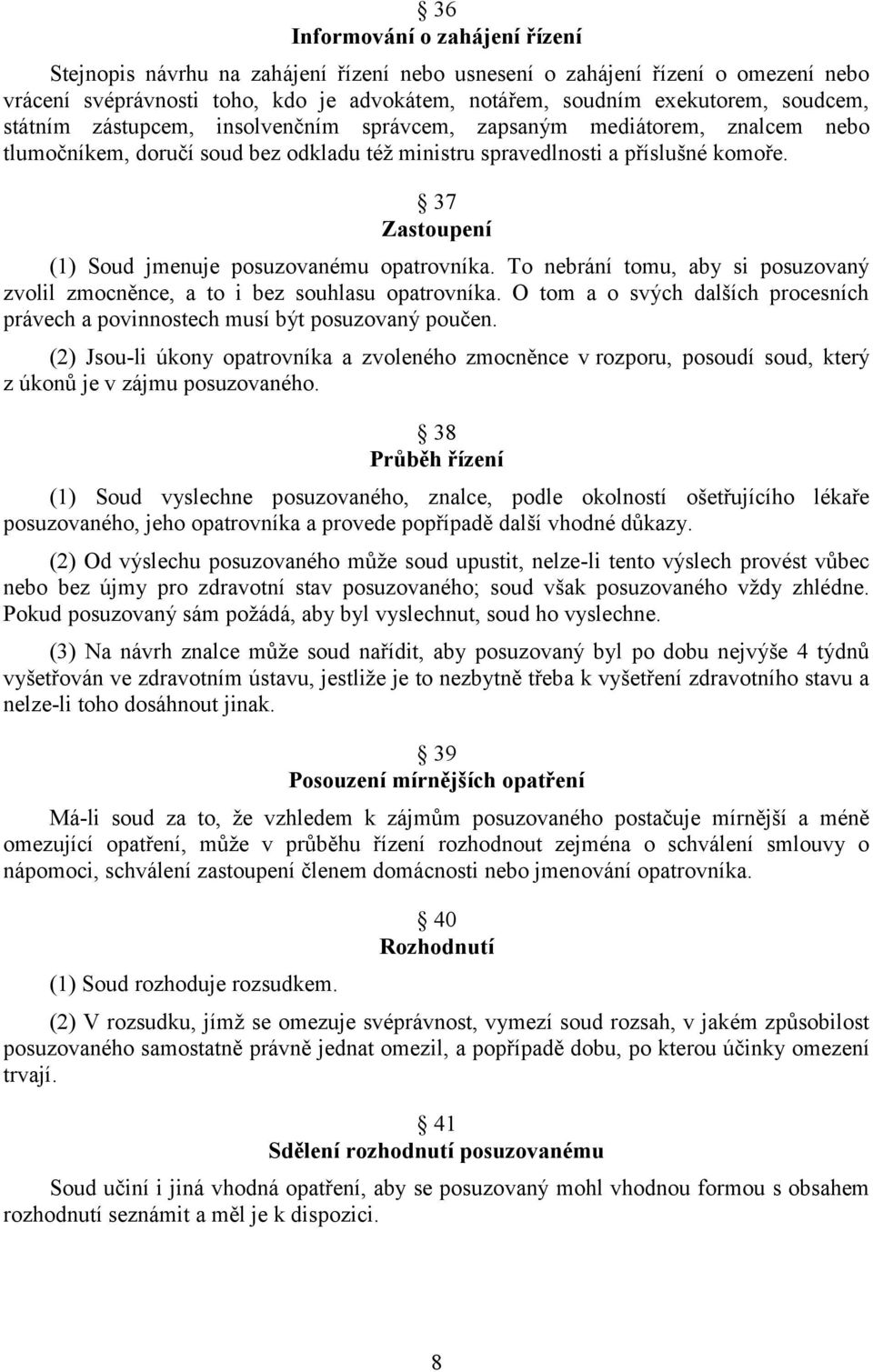 37 Zastoupení (1) Soud jmenuje posuzovanému opatrovníka. To nebrání tomu, aby si posuzovaný zvolil zmocněnce, a to i bez souhlasu opatrovníka.