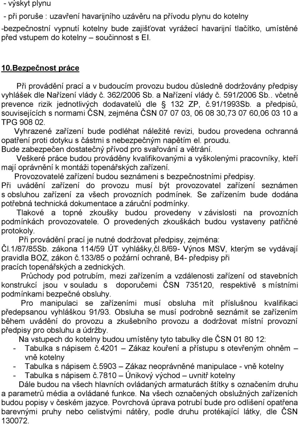 . včetně prevence rizik jednotlivých dodavatelů dle 132 ZP, č.91/1993sb. a předpisů, souvisejících s normami ČSN, zejména ČSN 07 07 03, 06 08 30,73 07 60,06 03 10 a TPG 908 02.