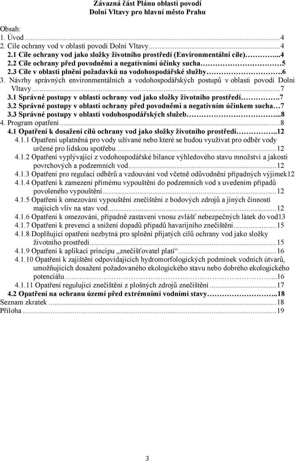 Návrhy správných environmentálních a vodohospodářských postupů v oblasti povodí Dolní Vltavy... 7 3.1 Správné postupy v oblasti ochrany vod jako složky životního prostředí.7 3.2 Správné postupy v oblasti ochrany před povodněmi a negativním účinkem sucha 7 3.