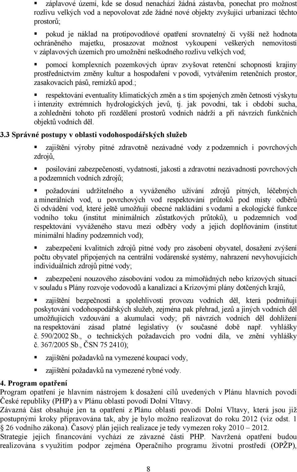 pomocí komplexních pozemkových úprav zvyšovat retenční schopnosti krajiny prostřednictvím změny kultur a hospodaření v povodí, vytvářením retenčních prostor, zasakovacích pásů, remízků apod.