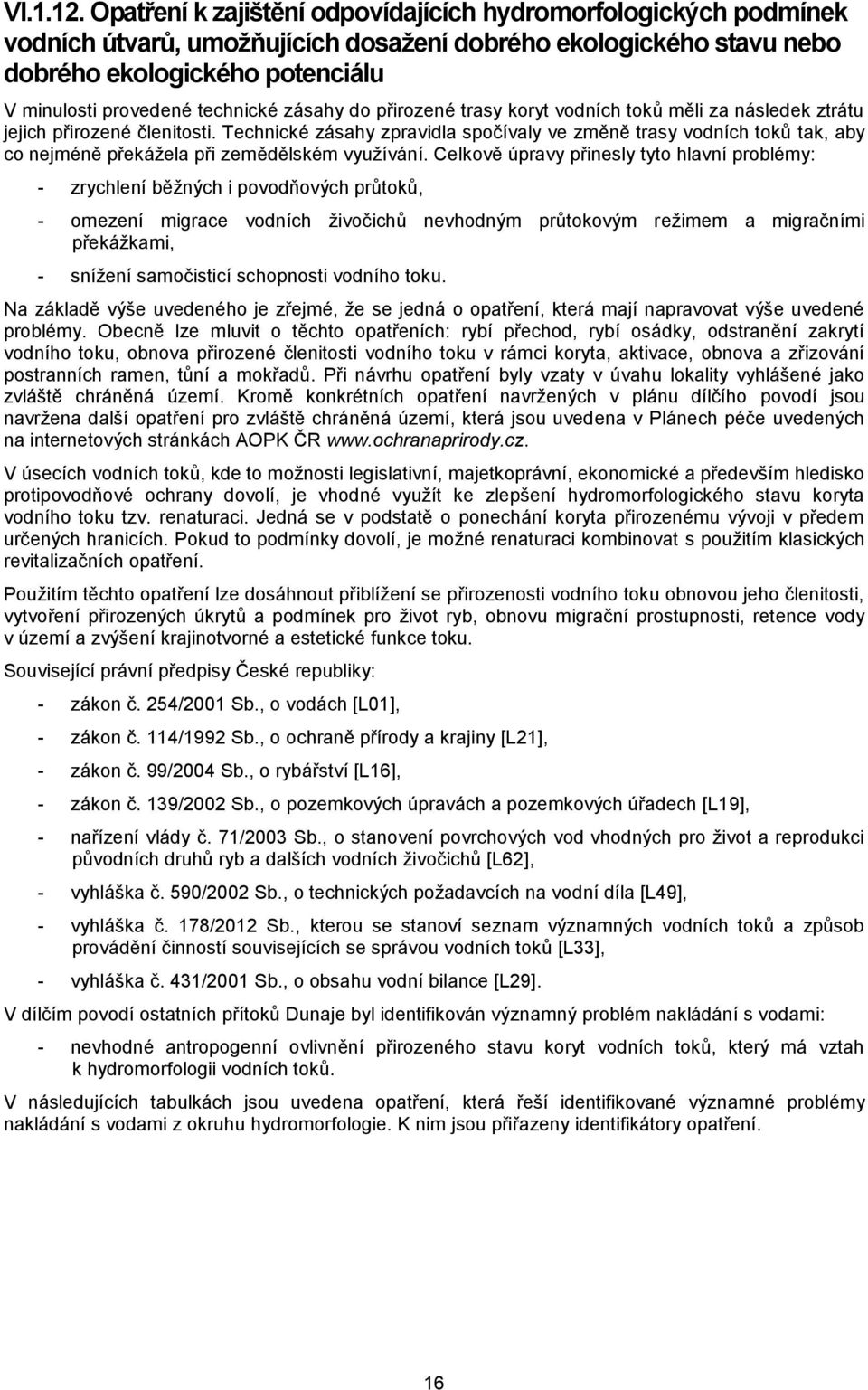 zásahy do přirozené trasy koryt vodních toků měli za následek ztrátu jejich přirozené členitosti.