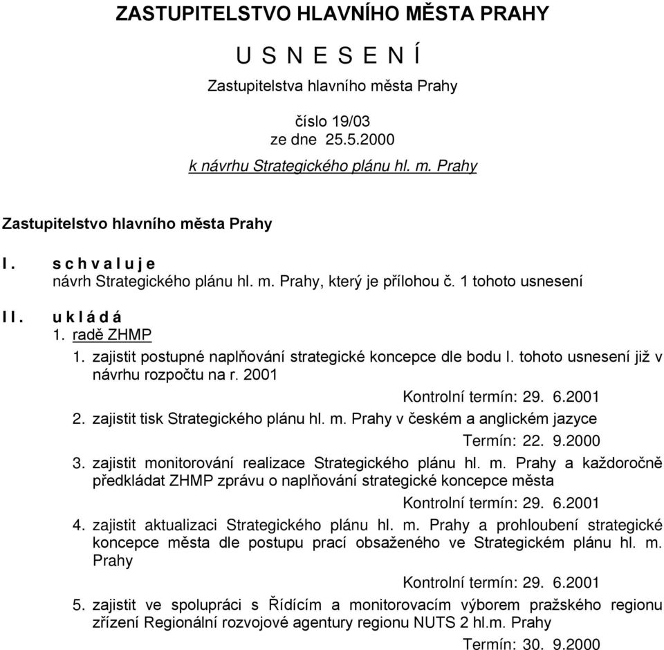 tohoto usnesení již v návrhu rozpočtu na r. 2001 2. zajistit tisk Strategického plánu hl. m. Prahy v českém a anglickém jazyce Termín: 22. 9.2000 3.