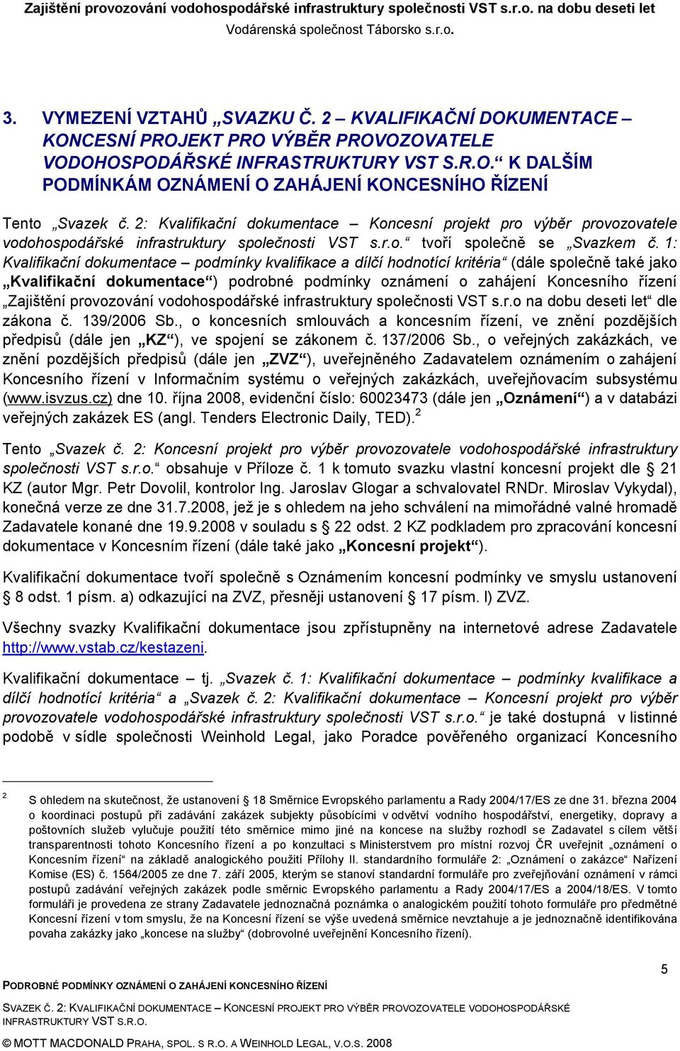 1: Kvalifikační dkumentace pdmínky kvalifikace a dílčí hdntící kritéria (dále splečně také jak Kvalifikační dkumentace ) pdrbné pdmínky známení zahájení Kncesníh řízení Zajištění prvzvání vdhspdářské