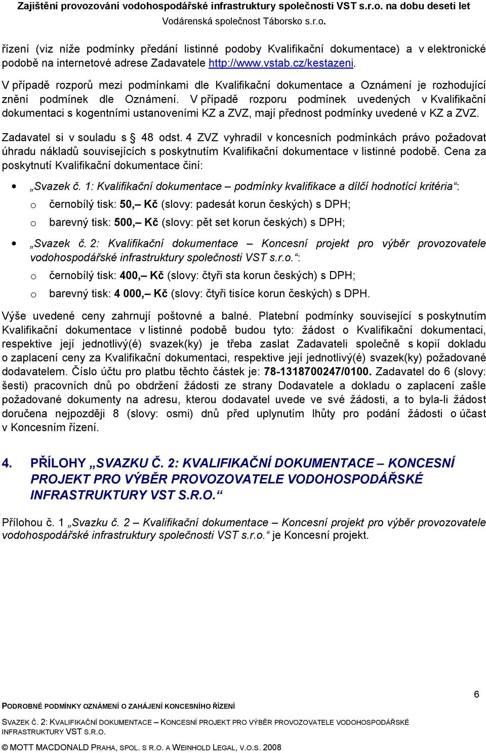 V případě rzpru pdmínek uvedených v Kvalifikační dkumentaci s kgentními ustanveními KZ a ZVZ, mají přednst pdmínky uvedené v KZ a ZVZ. Zadavatel si v suladu s 48 dst.