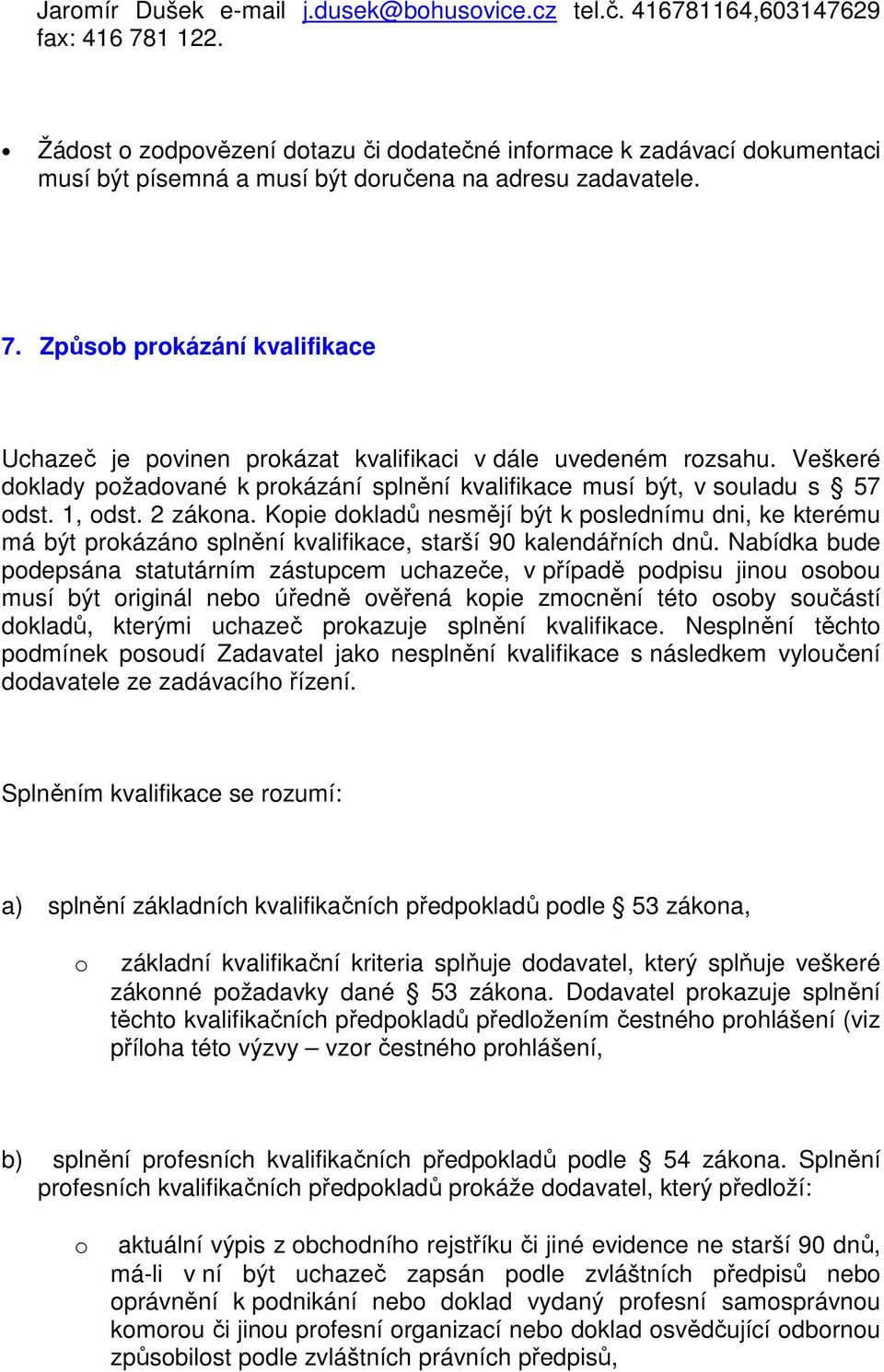 Způsb prkázání kvalifikace Uchazeč je pvinen prkázat kvalifikaci v dále uvedeném rzsahu. Veškeré dklady pžadvané k prkázání splnění kvalifikace musí být, v suladu s 57 dst. 1, dst. 2 zákna.