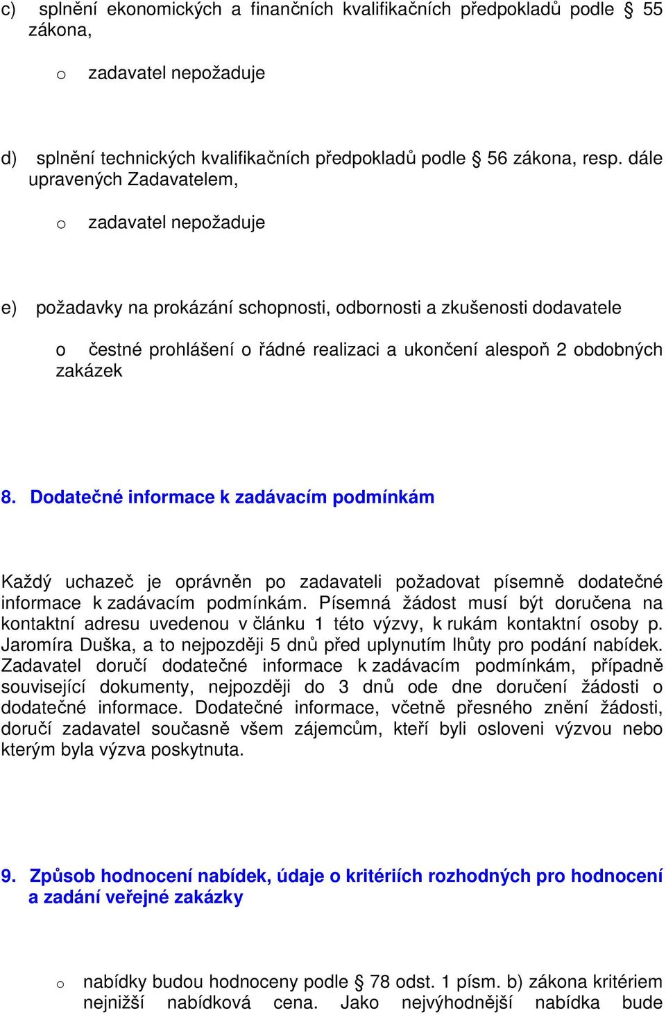 Ddatečné infrmace k zadávacím pdmínkám Každý uchazeč je právněn p zadavateli pžadvat písemně ddatečné infrmace k zadávacím pdmínkám.