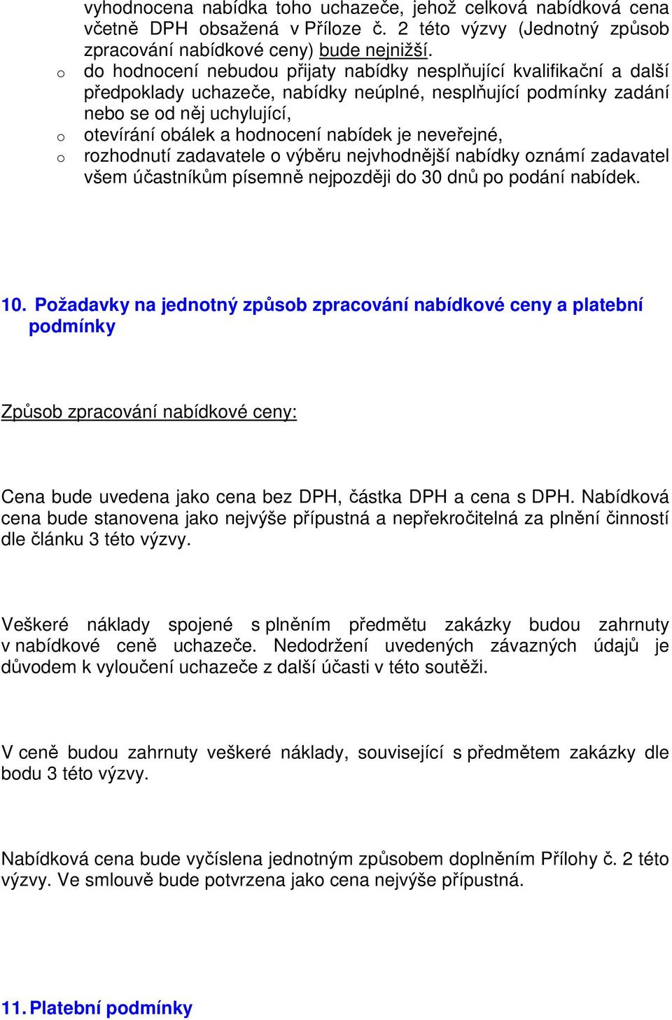 neveřejné, rzhdnutí zadavatele výběru nejvhdnější nabídky známí zadavatel všem účastníkům písemně nejpzději d 30 dnů p pdání nabídek. 10.