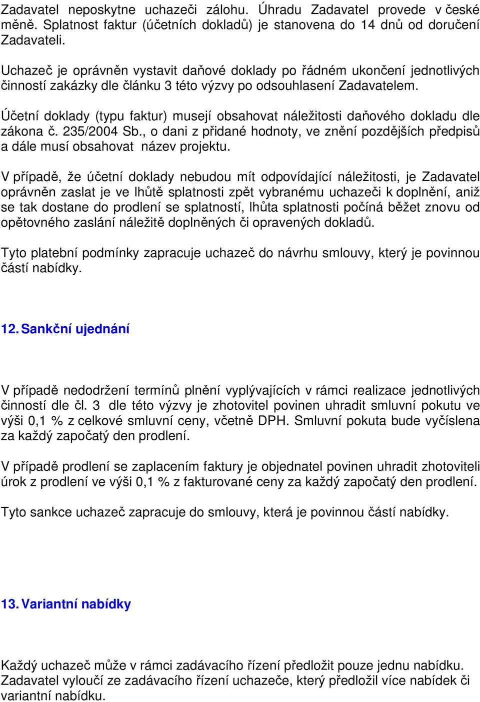 Účetní dklady (typu faktur) musejí bsahvat náležitsti daňvéh dkladu dle zákna č. 235/2004 Sb., dani z přidané hdnty, ve znění pzdějších předpisů a dále musí bsahvat název prjektu.