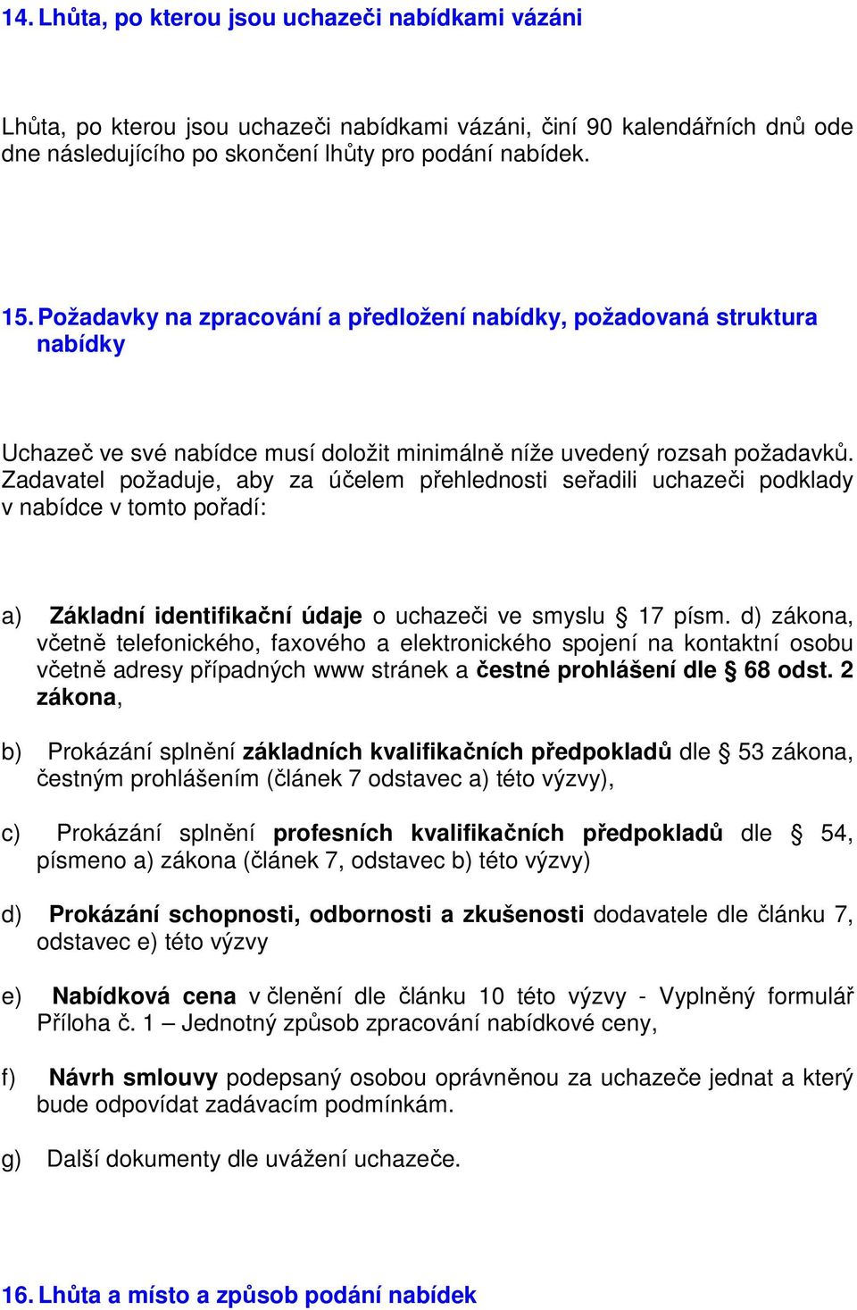 Zadavatel pžaduje, aby za účelem přehlednsti seřadili uchazeči pdklady v nabídce v tmt přadí: a) Základní identifikační údaje uchazeči ve smyslu 17 písm.